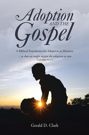 Adoption and the Gospel A Biblical Foundation fo