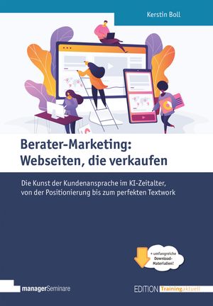 Berater-Marketing: Webseiten, die verkaufen Die Kunst der Kundenansprache im KI-Zeitalter, von der Positionierung bis zum perfekten Textwork