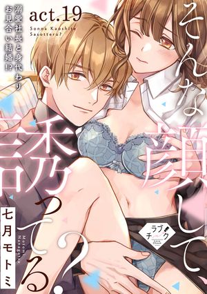 【ラブチーク】そんな顔して、誘ってる？〜溺愛社長と身代わりお見合い結婚!?〜　act.19【電子書籍】[ 七月モトミ ]