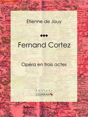 Fernand Cortez Op?ra en trois actesŻҽҡ[ ?tienne de Jouy ]