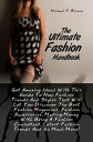 The Ultimate Fashion Handbook Get Amazing Ideas With This Guide To New Fashion Trends And Styles That Will Let You Discover The Best Fashion Magazines, Fashion Accessories, Making Money With Being A Fashion Consultant, Latest Fashion Tre【電子書籍】