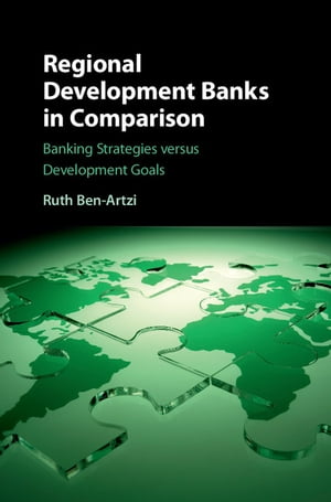 Regional Development Banks in Comparison Banking Strategies versus Development Goals【電子書籍】[ Ruth Ben-Artzi ]