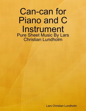 Can-can for Piano and C Instrument - Pure Sheet Music By Lars Christian Lundholm【電子書籍】[ Lars Christian Lundholm ]