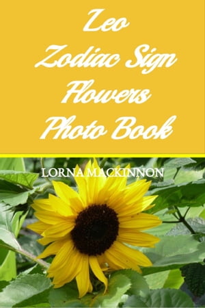Leo Zodiac Sign Flowers Photo Book【電子書籍】[ Lorna MacKinnon ]