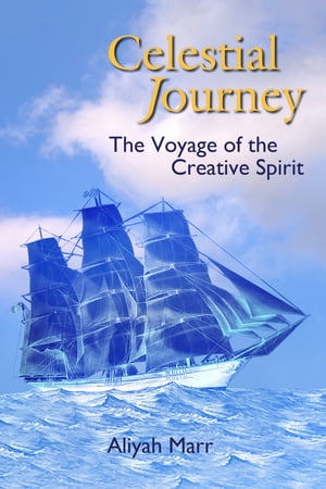 Celestial Journey, The Voyage of the Creative Spirit【電子書籍】[ Aliyah Marr ]