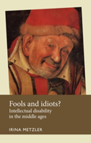 Fools and idiots Intellectual disability in the Middle Ages【電子書籍】 Irina Metzler