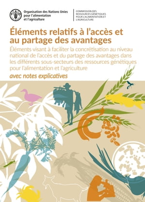 Éléments relatifs à l’accès et au partage des avantages: Éléments visant à faciliter la concrétisation au niveau national de l’accès et du partage des avantages dans les différents sous-secteurs des ressources génétiques