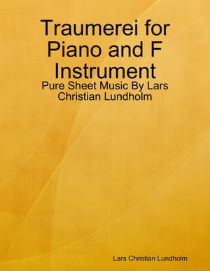 Traumerei for Piano and F Instrument - Pure Sheet Music By Lars Christian Lundholm【電子書籍】[ Lars Christian Lundholm ]