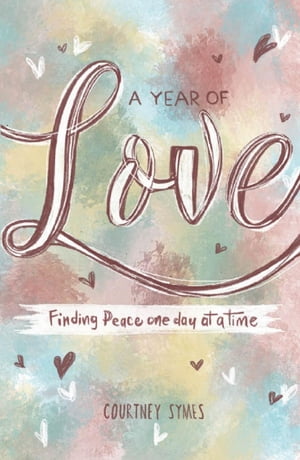 A Year of Love Finding peace one day at a time【電子書籍】 Courtney Symes