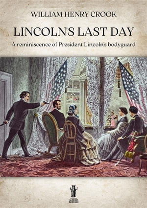 ŷKoboŻҽҥȥ㤨Lincolns Last Day A reminiscence of President Lincolns bodyguardŻҽҡ[ William Henry Crook ]פβǤʤ738ߤˤʤޤ