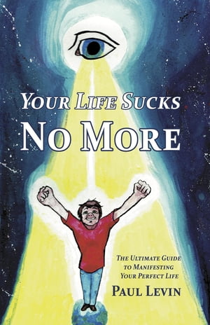 Your Life Sucks No More The Ultimate Guide To Manifesting Your Perfect LifeŻҽҡ[ Paul Levin ]