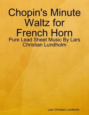 Chopin's Minute Waltz for French Horn - Pure Lead Sheet Music By Lars Christian Lundholm【電子書籍】[ Lars Christian Lundholm ]