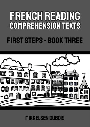 French Reading Comprehension Texts: First Steps - Book Three French Reading Comprehension Texts for New Language Learners【電子書籍】[ Mikkelsen Dubois ]