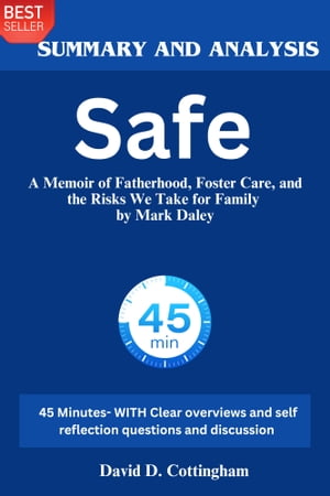 Summary of Safe A Memoir of Fatherhood, Foster Care, and the Risks We Take for Family by Mark Daley