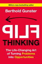 Flip Thinking The Life-Changing Art of Turning Problems into Opportunities【電子書籍】[ Berthold Gunster ]