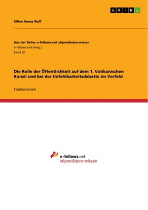 Die Rolle der ?ffentlichkeit auf dem 1. Vatikanischen Konzil und bei der Unfehlbarkeitsdebatte im Vorfeld【電子書籍】[ Kilian Georg Wolf ]