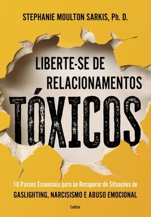 Liberte-se de relacionamentos t?xicos 10 passos essenciais para se recuperar de situa??es de gaslighting narcisismo e abuso emocional