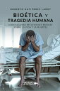 Bio tica y tragedia humana (Con algunas reflexiones b sicas sobre la vida y la m【電子書籍】 Roberto Guti rrez Laboy