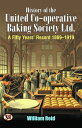 History of The United Co-Operative Baking Society Ltd. : A Fifty Years' Record 1...