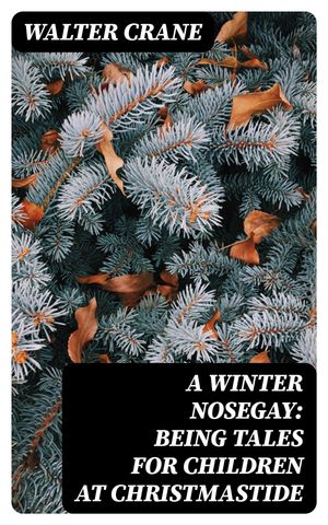 ŷKoboŻҽҥȥ㤨A Winter Nosegay: Being Tales for Children at ChristmastideŻҽҡ[ Walter Crane ]פβǤʤ300ߤˤʤޤ