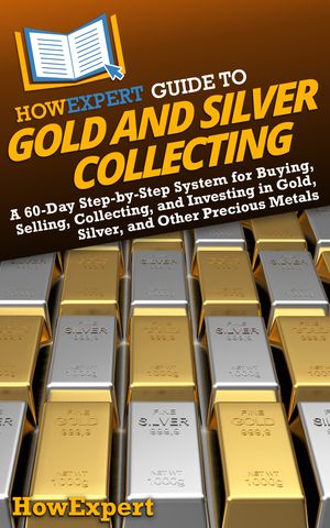 HowExpert Guide to Gold and Silver Collecting A 60-Day Step-by-Step System for Buying, Selling, Collecting, and Investing in Gold, Silver, and Other Precious Metals【電子書籍】[ HowExpert ]