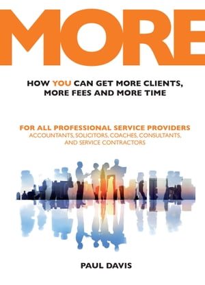 MORE: How You Can Get More Clients, More Fees and More Time: For All Professional Service Providers: Accountants, Solicitors, Coaches, Consultants and Service Contractors