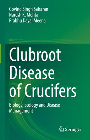 Clubroot Disease of Crucifers Biology, Ecology and Disease Management【電子書籍】 Govind Singh Saharan