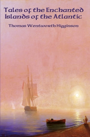 Tales of the Enchanted Islands of the Atlantic With linked Table of ContentsŻҽҡ[ Thomas Wentworth Higginson ]
