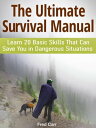 The Ultimate Survival Manual: Learn 20 Basic Skills That Can Save You in Dangero...