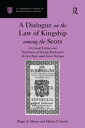 A Dialogue on the Law of Kingship among the Scots A Critical Edition and Translation of George Buchanan's De Iure Regni apud Scotos Dialogus