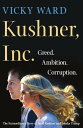 Kushner, Inc. Greed. Ambition. Corruption. The Extraordinary Story of Jared Kushner and Ivanka Trump【電子書籍】 Vicky Ward