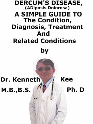 Dercum’s Disease, (Adiposis Dolorosa) A Simple Guide To The Condition, Diagnosis, Treatment And Related Conditions【電子書籍】[ Kenneth Kee ]