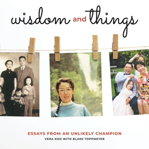 Wisdom and Things Essays From an Unlikely Champion【電子書籍】 Vera Koo