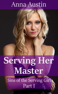 Serving Her Master (Book 1 of "Sins of the Serving Girl")