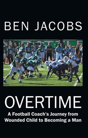 Overtime A Football Coach's Journey from Wounded Child to Becoming a Man【電子書籍】[ Ben Jacobs ]
