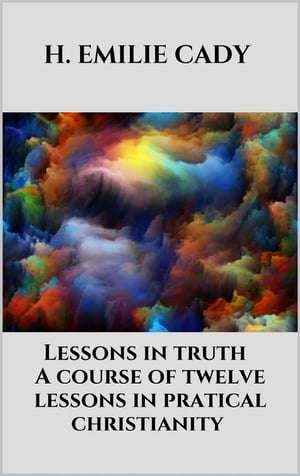 Lessons in truth - A course of twelve lessons in pratical christianity
