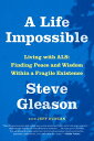 A Life Impossible Living with ALS: Finding Peace and Wisdom Within a Fragile Existence【電子書籍】 Steve Gleason