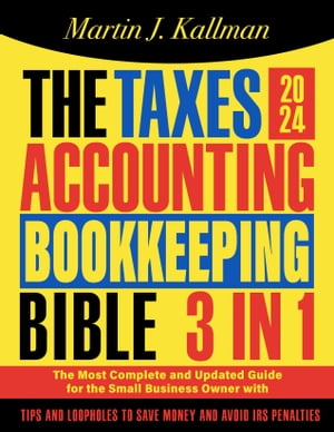 The Taxes, Accounting, Bookkeeping Bible  The Most Complete and Updated Guide for the Small Business Owner with Tips and Loopholes to Save Money and Avoid IRS Penalties