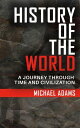 History of the World: A Journey Through Time and Civilization【電子書籍】[ Michael Ada...