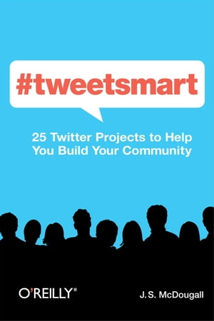 #tweetsmart 25 Twitter Projects to Help You Build Your Community【電子書籍】[ J. S. McDougall ]