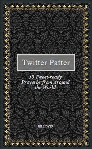 Twitter Patter: 50 Tweet-ready Proverbs from Around the World【電子書籍】[ Bill Dyer ]