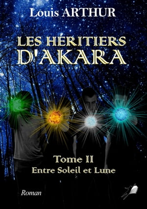 Les H ritiers d 039 Akara - Tome 2 Entre Soleil et Lune【電子書籍】 Louis Arthur