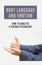 Body Language And Emotion: How To Analyze A Person Psychology【電子書籍】 Connecticut Guitar Society, Inc