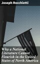 Why a National Literature Cannot Flourish in the United States of North America【電子書籍】 Joseph Rocchietti