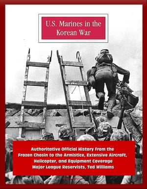 U.S. Marines in the Korean War: Authoritative Official History from the Frozen Chosin to the Armistice, Extensive Aircraft, Helicopter, and Equipment Coverage, Major League Reservists, Ted Williams