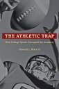 The Athletic Trap How College Sports Corrupted t