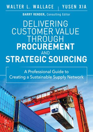 Delivering Customer Value through Procurement and Strategic Sourcing A Professional Guide to Creating A Sustainable Supply NetworkŻҽҡ[ Walter Wallace ]