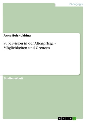 Supervision in der Altenpflege - Möglichkeiten und Grenzen