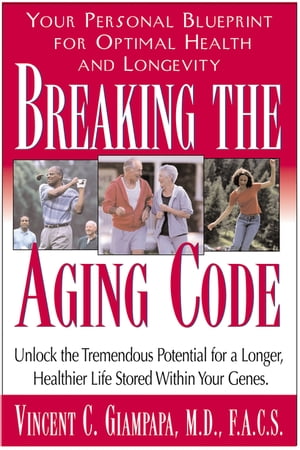 Breaking the Aging Code Maximizing Your DNA Function for Optimal Health and Longevity【電子書籍】 Vincent Giampapa, M.D., F.A.C.S.