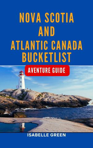 NOVA SCOTIA AND ATLANTIC CANADA BUCKET LIST ADVENTURE GUIDE
